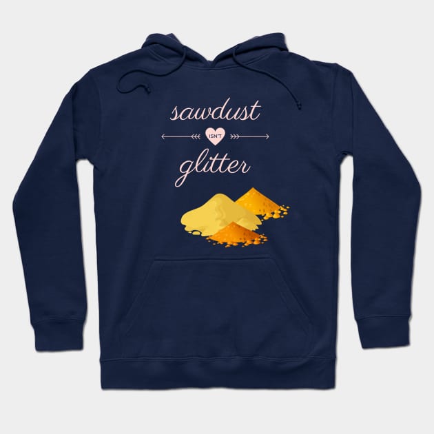 Sawdust Isn't Glitter Hoodie by Hofmann's Design